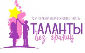 «ТАЛАНТЫ БЕЗ ГРАНИЦ» XV краевой творческий фестиваль